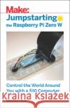 Jumpstarting the Raspberry Pi Zero W: Control the World Around You with a $10 Computer Akkana Peck 9781680454567 Maker Media, Inc