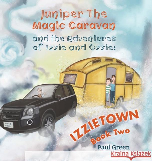 Juniper the Magic Caravan and The Adventures of Izzie and Ozzie: Izzietown Paul Green 9781528920995 Austin Macauley Publishers - książka