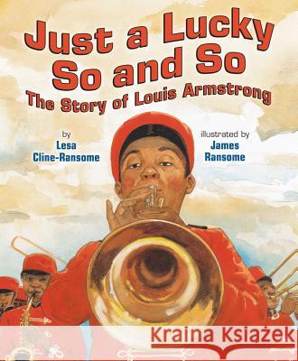 Just a Lucky So and So: The Story of Louis Armstrong Lesa Cline-Ransome James Ransome James E. Ransome 9780823434282 Holiday House - książka