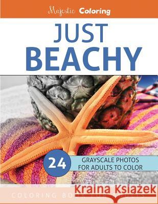 Just Beachy: Grayscale Photo Coloring Book for Adults Majestic Coloring 9781532853999 Createspace Independent Publishing Platform - książka