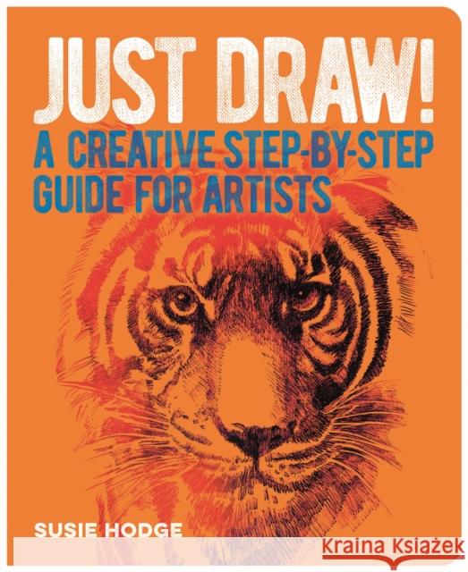 Just Draw!: A Creative Step-by-Step Guide for Artists Susie Hodge 9781398803817 Arcturus Publishing Ltd - książka