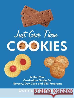 Just Give Them Cookies: A One Year Curriculum Guide For Nursery, Day Care and VBS Programs Osborne, Donna 9781425946159 Authorhouse - książka