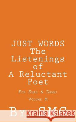 JUST WORDS - The Listenings of a Reluctant Poet For Shae & Danni Volume M G, S. M. 9781502788627 Createspace - książka