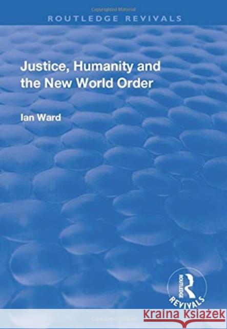 Justice, Humanity and the New World Order Ian Ward 9781138709515 Taylor and Francis - książka