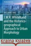 J.W.R. Whitehand and the Historico-Geographical Approach to Urban Morphology Oliveira, Vítor 9783030006198 Springer