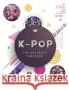 K-Pop: The Ultimate Fan Book: Your Essential Guide to the Hottest K-Pop Bands Malcolm Croft 9781787393912 Welbeck Publishing Group