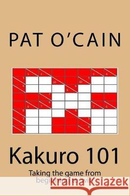 Kakuro 101 Pat O'Cain 9781975631420 Createspace Independent Publishing Platform - książka