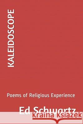 Kaleidoscope: Poems of Religious Experience Ed Schwartz 9781656588319 Independently Published - książka