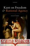Kant on Freedom and Rational Agency Prof Markus (Associate Professor of Philosophy, Associate Professor of Philosophy, University of North Carolina at Chape 9780198873143 Oxford University Press