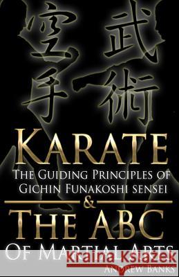 Karate: The Guiding Principles of Gichin Funakoshi Sensei & the ABC of Martial a Andrew Banks 9781542602990 Createspace Independent Publishing Platform - książka