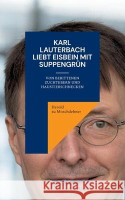 Karl Lauterbach liebt Eisbein mit Suppengrün: Von berittenen Zuchtebern und Haustierschnecken Zu Moschdehner, Herold 9783755712039 Books on Demand - książka
