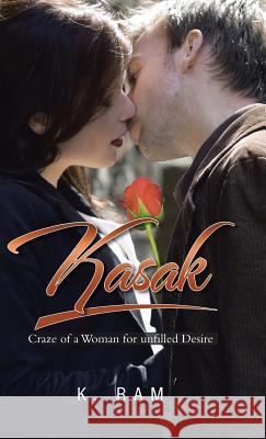 Kasak: Craze of a Woman for Unfilled Desire K. Ram 9781482898934 Authorsolutions (Partridge Singapore) - książka