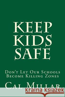 Keep Kids Safe: Don't Let Our Schools Become Killing Zones Cal Millar 9781490967943 Createspace - książka