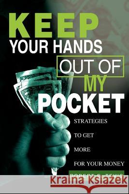 Keep Your Hands Out of My Pocket: Strategies to Get More for Your Money Tevis, Robert E. 9780595283002 iUniverse - książka