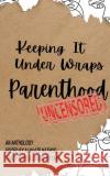 Keeping It Under Wraps: Parenthood, Uncensored Alnaaze Nathoo Tracy Hope Louise Bryant 9781838491420 Keeping It Under Wraps