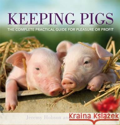 Keeping Pigs: The Complete Practical Guide for Pleasure or Profit Hobson, Jeremy 9780715338506 David & Charles Publishers - książka