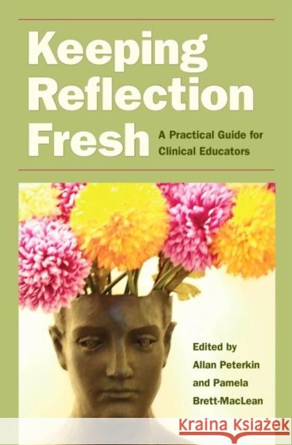 Keeping Reflection Fresh: A Practical Guide for Clinical Educators Allan Peterkin 9781606352830 Kent State University Press - książka