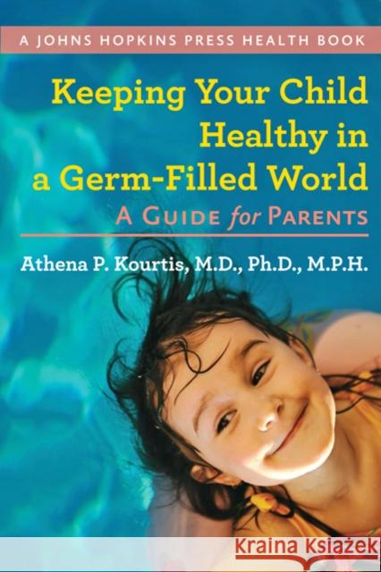 Keeping Your Child Healthy in a Germ-Filled World: A Guide for Parents Kourtis, Athena P. 9781421402123 JOHNS HOPKINS UNIVERSITY PRESS - książka