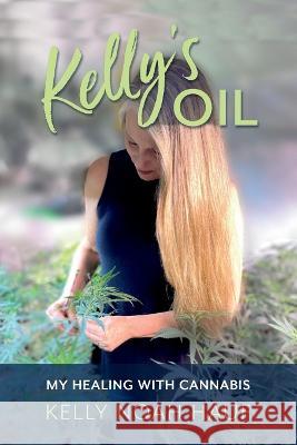 Kelly's Oil: My Healing with Cannabis Kelly Noah Hauf 9781937462475 Millichap Books LLC - książka