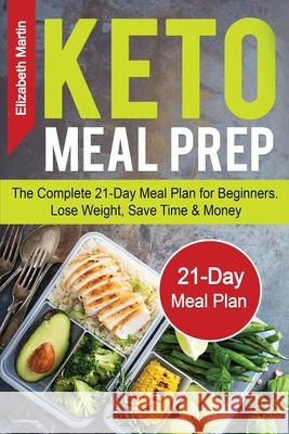 Keto Meal Prep: The Complete 21-Day Meal Plan for Beginners. Lose Weight, Save Time & Money Elizabeth Martin 9781087860565 Pg Publishing LLC - książka