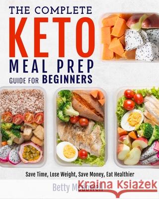 Keto Meal Prep: The Complete Keto Meal Prep Guide For Beginners Save Time, Lose Weight, Save Money, Eat Healthier Betty McDowell 9781952117466 Fighting Dreams Productions Inc - książka