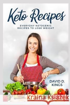 Keto Recipes: Everyday Ketogenic Recipes To Lose Weight David D Kings 9781974182992 Createspace Independent Publishing Platform - książka