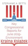 Key Congressional Reports for June 2019 a Environment Stephanie A. Betts   9781536166620 Nova Science Publishers Inc