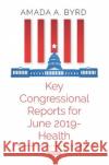 Key Congressional Reports for June 2019 a Health Amada A. Byrd   9781536166651 Nova Science Publishers Inc