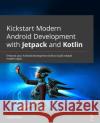 Kickstart Modern Android Development with Jetpack and Kotlin: Enhance your applications by integrating Jetpack and applying modern app architectural c Ghita, Catalin 9781801811071 Packt Publishing Limited