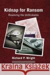 Kidnap for Ransom: Resolving the Unthinkable Richard P. Wright 9780367865009 Auerbach Publications