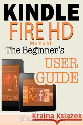 Kindle Fire HD Manual: The Beginner's Kindle Fire HD User Guide Francis Monico 9781497312029 Createspace - książka