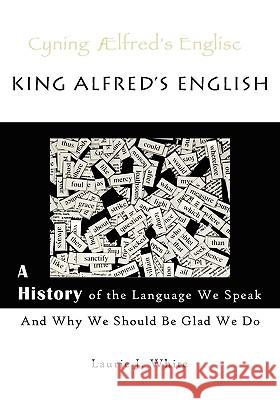 King Alfred's English, a History of the Language We Speak and Why We Should Be Glad We Do Laurie J. White Marika Mullen Anne Dicks 9780980187717 Shorter Word Press - książka
