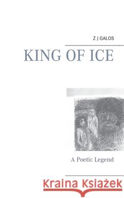 King of Ice: A Poetic Legend Galos, Z. J. 9783750428522 Books on Demand - książka