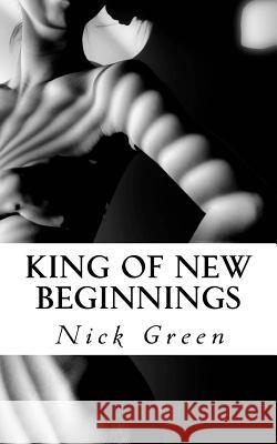 King of New Beginnings: Introducing the Long Straight Road of Life and Death Nick Green 9781544007403 Createspace Independent Publishing Platform - książka