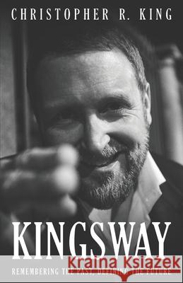 Kingsway: Remembering the Past, Defining the Future Christopher R. King 9781734955521 33ink, Inc - książka
