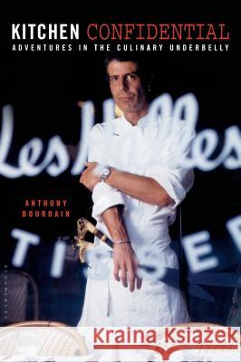 Kitchen Confidential: Adventures in the Culinary Underbelly Anthony Bourdain 9781582340821 Bloomsbury Publishing PLC - książka