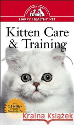 Kitten Care & Training: An Owner's Guide to a Happy Healthy Pet Amy D. Shojai 9781684422319 Howell Books - książka