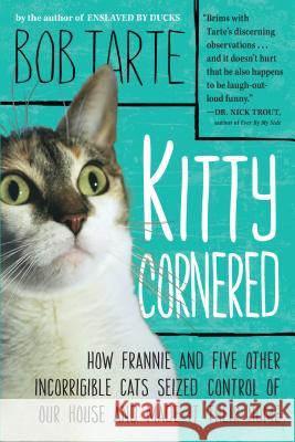 Kitty Cornered: How Frannie and Five Other Incorrigible Cats Seized Control of Our House and Made It Their Home Bob Tarte 9781565129993  - książka