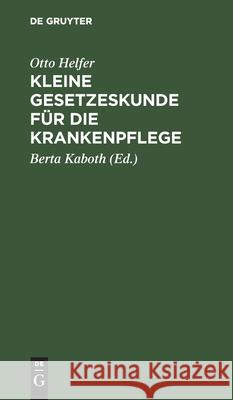 Kleine Gesetzeskunde Für Die Krankenpflege Helfer, Otto 9783111285900 Walter de Gruyter - książka