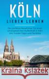 Köln lieben lernen: Der perfekte Reiseführer für einen unvergesslichen Aufenthalt in Köln inkl. Insider-Tipps und Packliste Neuberg, Ida 9783751957373 Books on Demand