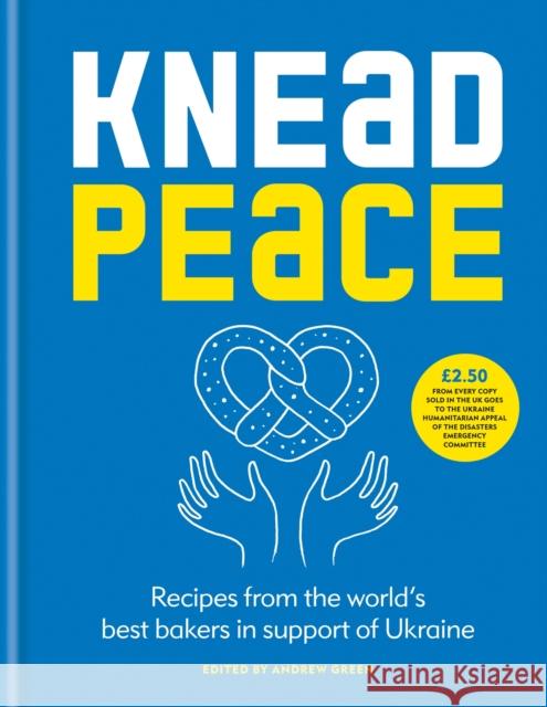 Knead Peace: Bake for Ukraine Andrew Green 9781804190753 Octopus Publishing Group - książka