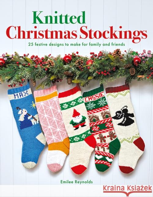 Knitted Christmas Stockings: 25 Festive Designs to Make for Family and Friends Emilee Reynolds 9781784946685 GMC Publications - książka