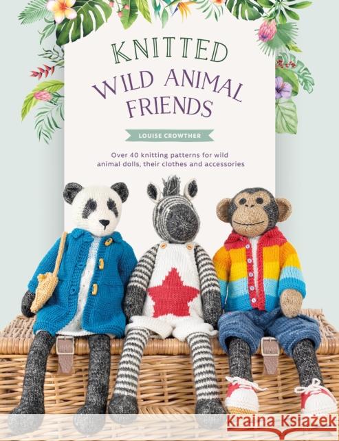 Knitted Wild Animal Friends: Over 40 Knitting Patterns for Wild Animal Dolls, Their Clothes and Accessories Louise (Author) Crowther 9781446309087 David & Charles - książka