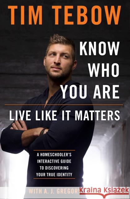 Know Who You Are. Live Like It Matters.: A Homeschooler's Interactive Guide to Discovering Your True Identity Tim Tebow 9780735289949 Waterbrook Press - książka