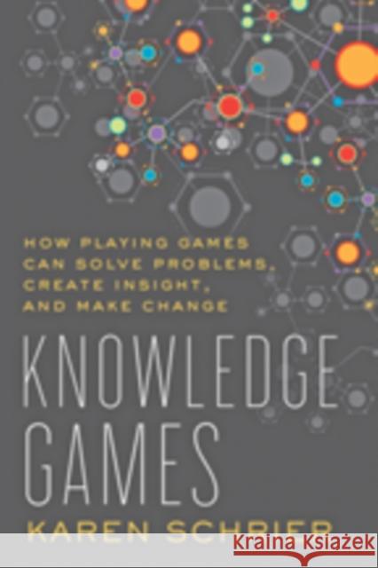 Knowledge Games: How Playing Games Can Solve Problems, Create Insight, and Make Change Schrier, Karen 9781421419206 John Wiley & Sons - książka