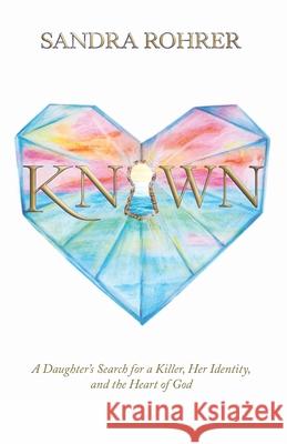 Known: A Daughter's Search for a Killer, Her Identity and the Heart of God Sandra Rohrer 9780578829982 Beauty Decree Publishing - książka