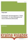 Kommunales Sportmanagement. Urban Governance vor dem Hintergrund der Neuen Institutionenökonomik Zipfel, Philipp 9783656945529 Grin Verlag Gmbh