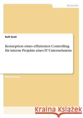 Konzeption eines effizienten Controlling für interne Projekte eines IT Unternehmens Grell, Rolf 9783838644363 Diplom.de - książka