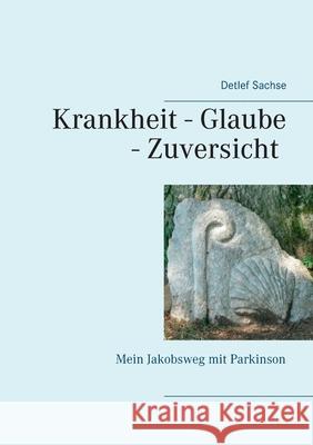 Krankheit - Glaube - Zuversicht: Mein Jakobsweg mit Parkinson Detlef Sachse 9783750497979 Books on Demand - książka