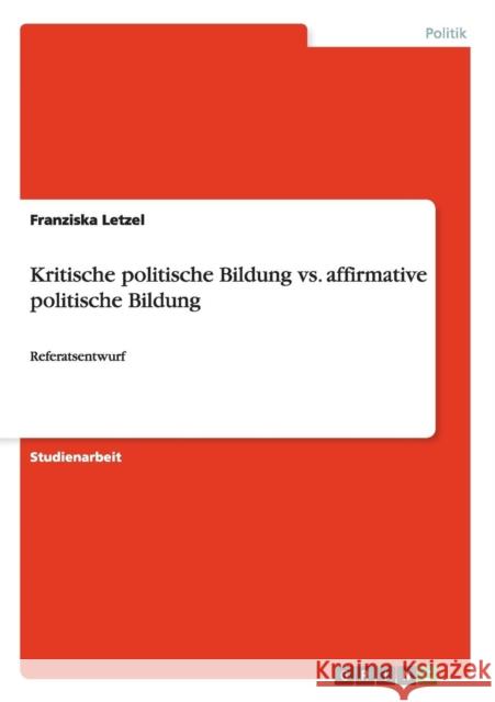 Kritische politische Bildung vs. affirmative politische Bildung: Referatsentwurf Letzel, Franziska 9783656578222 Grin Verlag Gmbh - książka